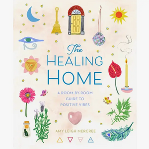 The Healing Home: Room by Room Guide to Positive Vibes
